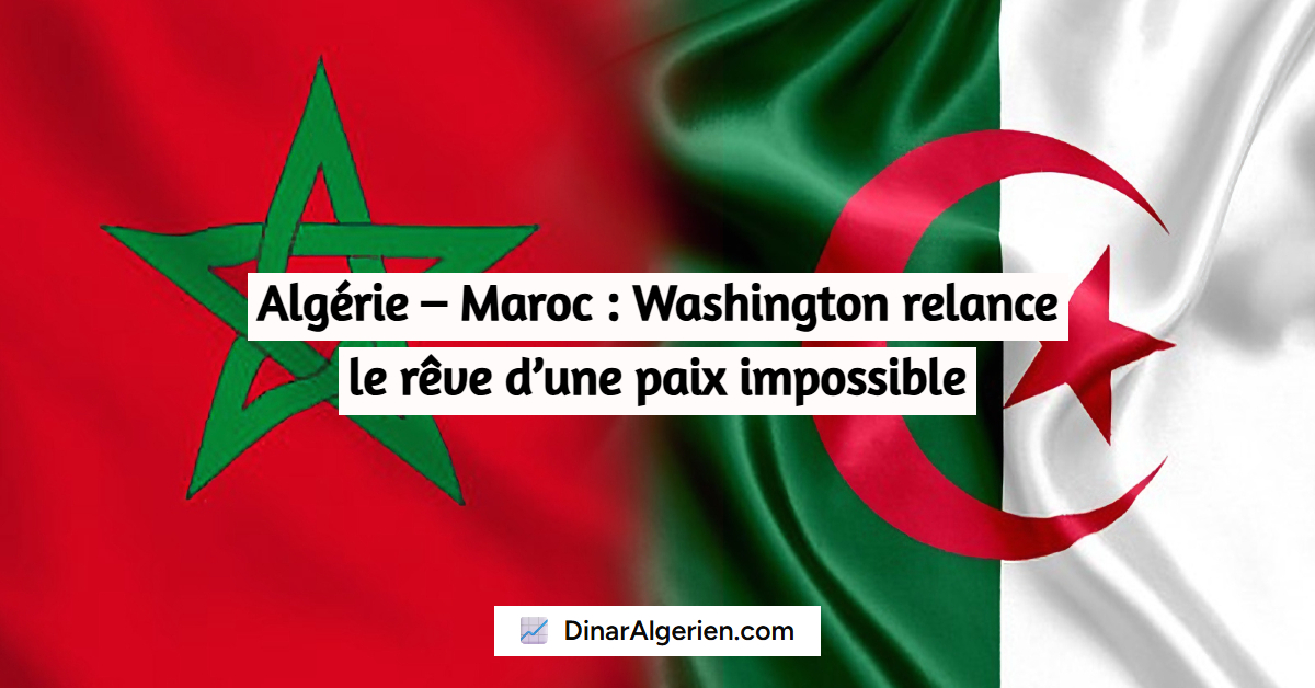Algérie – Maroc : Washington relance le rêve d’une paix impossible