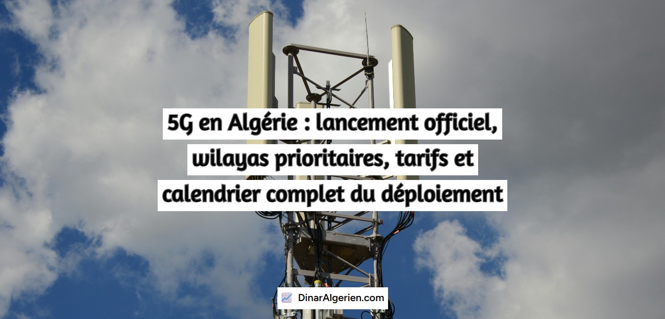 5G en Algérie : lancement officiel, wilayas prioritaires, tarifs et calendrier complet du déploiement