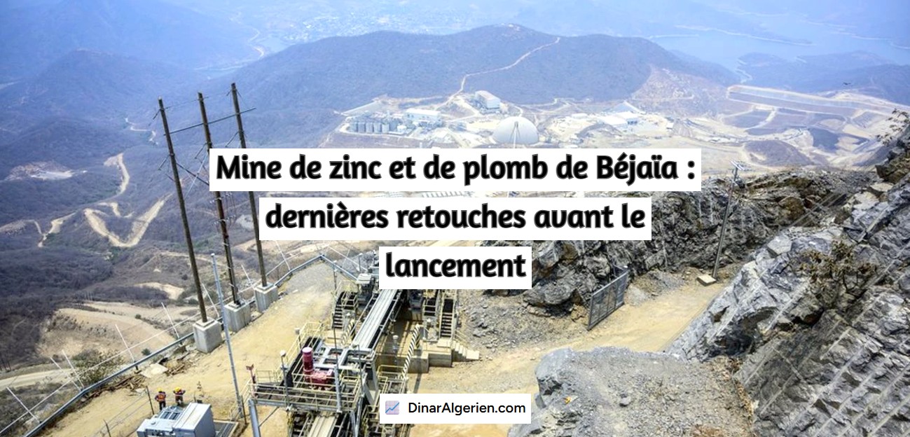Mine de zinc et de plomb de Béjaïa : dernières retouches avant le lancement