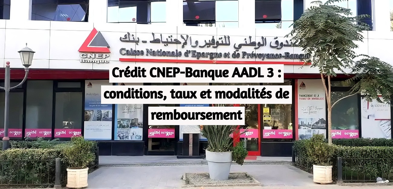 Crédit CNEP-Banque AADL 3 : conditions, taux et modalités de remboursement