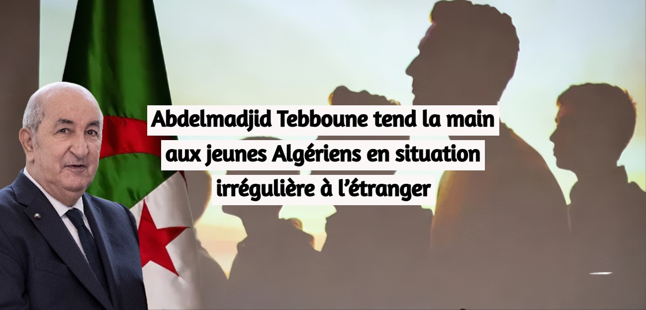 Abdelmadjid Tebboune tend la main aux jeunes Algériens en situation irrégulière à l’étranger