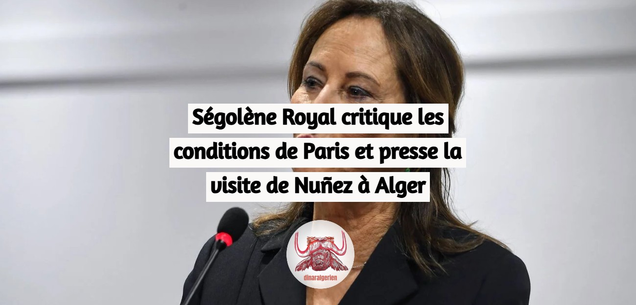 Ségolène Royal critique les conditions de Paris et presse la visite de Nuñez à Alger