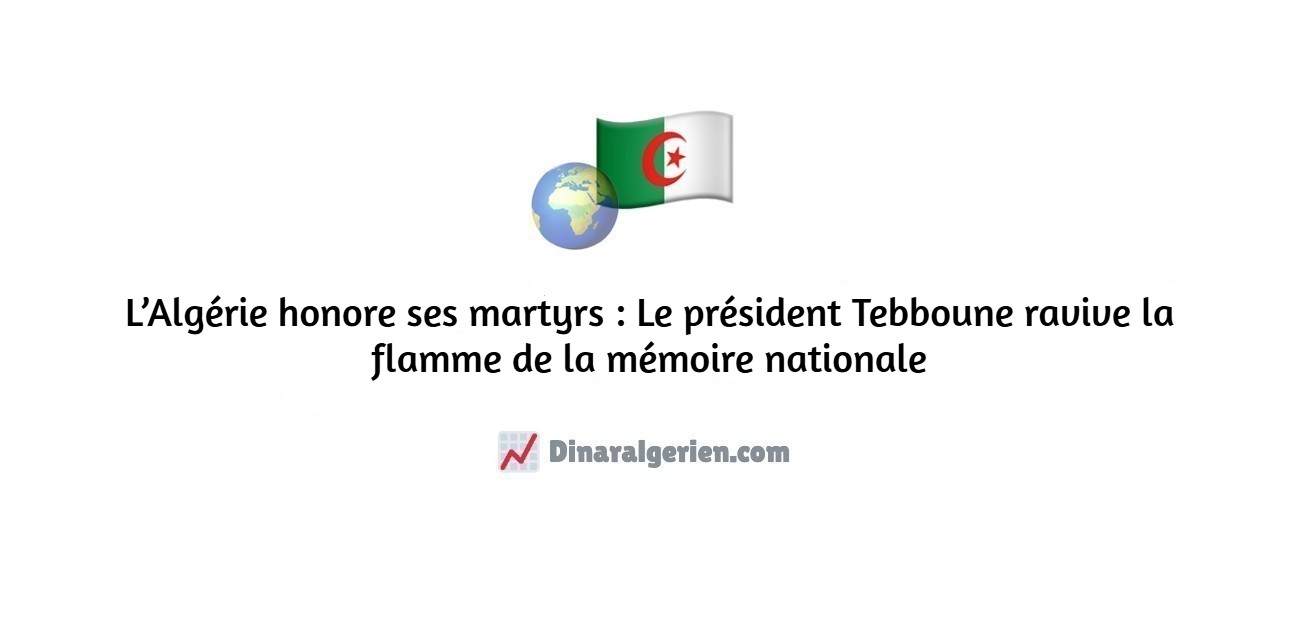 L’Algérie honore ses martyrs : Le président Tebboune ravive la flamme de la mémoire nationale
