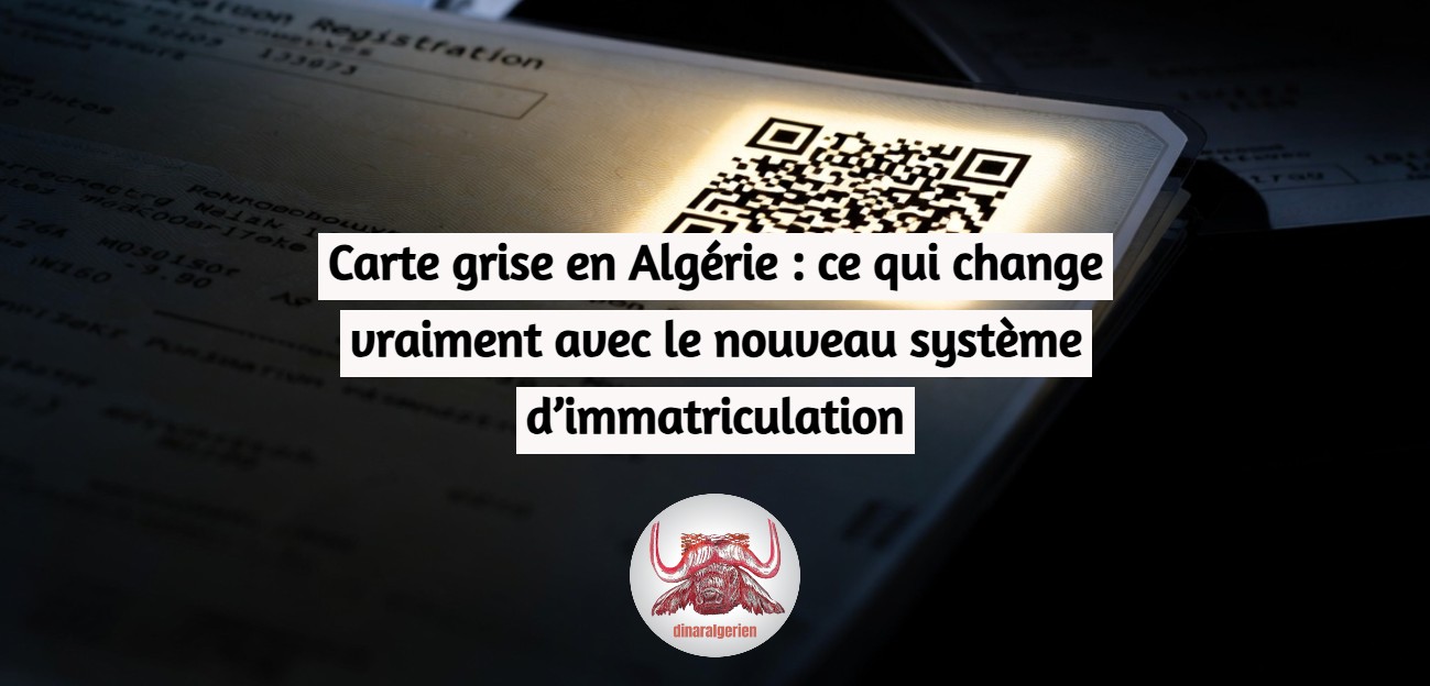 Carte grise en Algérie : ce qui change vraiment avec le nouveau système d’immatriculation