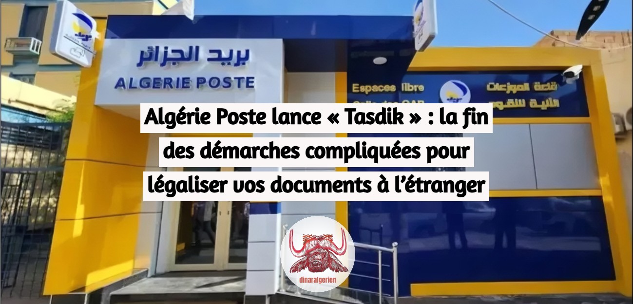 Algérie Poste lance « Tasdik » : la fin des démarches compliquées pour légaliser vos documents à l’étranger