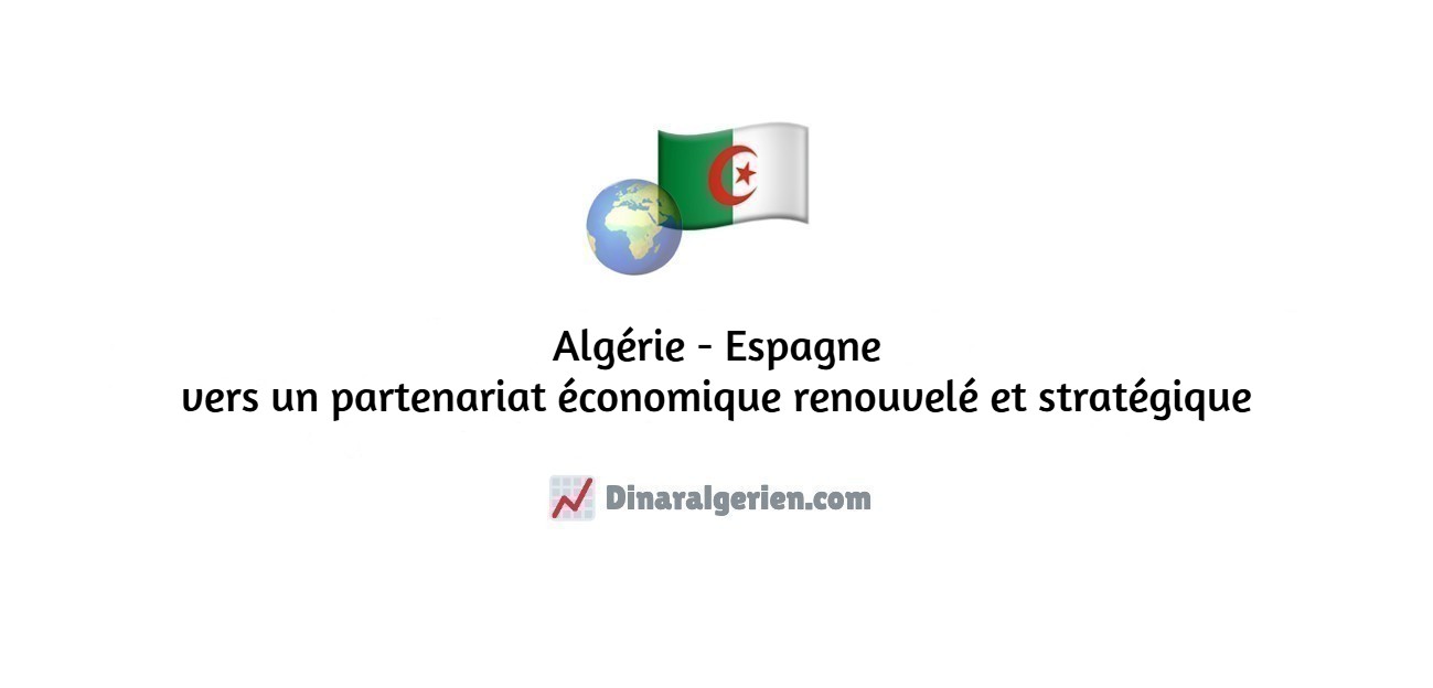 Algérie – Espagne : vers un partenariat économique renouvelé et stratégique
