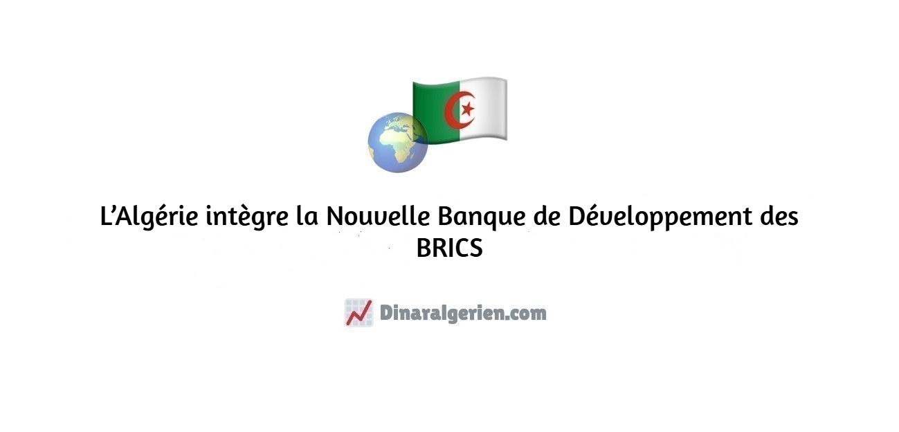 L’Algérie intègre la Nouvelle Banque de Développement des BRICS