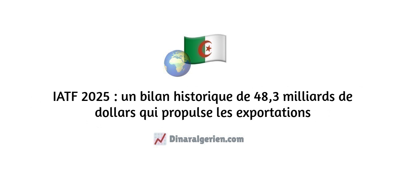 IATF 2025 : un bilan historique de 48,3 milliards de dollars qui propulse les exportations