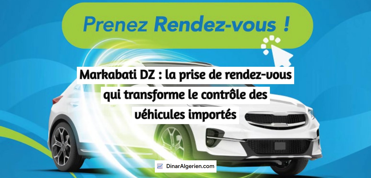 Markabati DZ : la prise de rendez-vous qui transforme le contrôle des véhicules importés